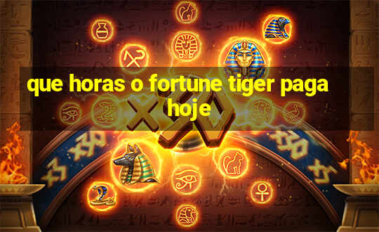 que horas o fortune tiger paga hoje