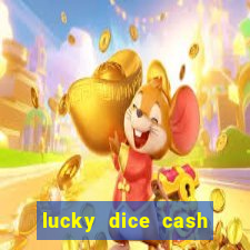 lucky dice cash casino 2022