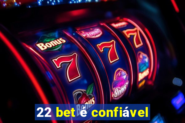 22 bet é confiável