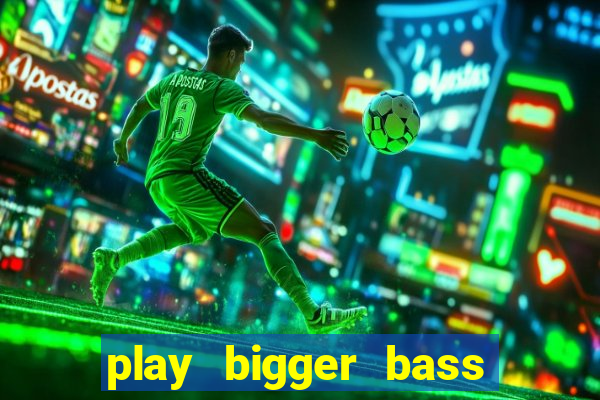 play bigger bass bonanza slots