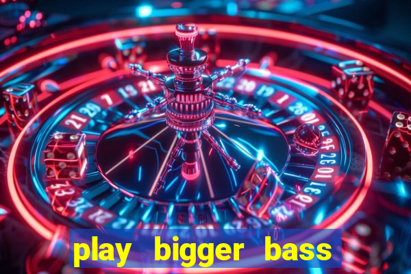 play bigger bass bonanza slots