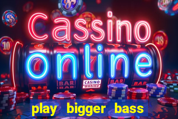 play bigger bass bonanza slots