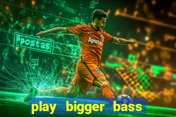 play bigger bass bonanza slots