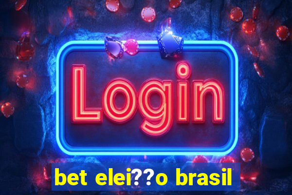 bet elei??o brasil