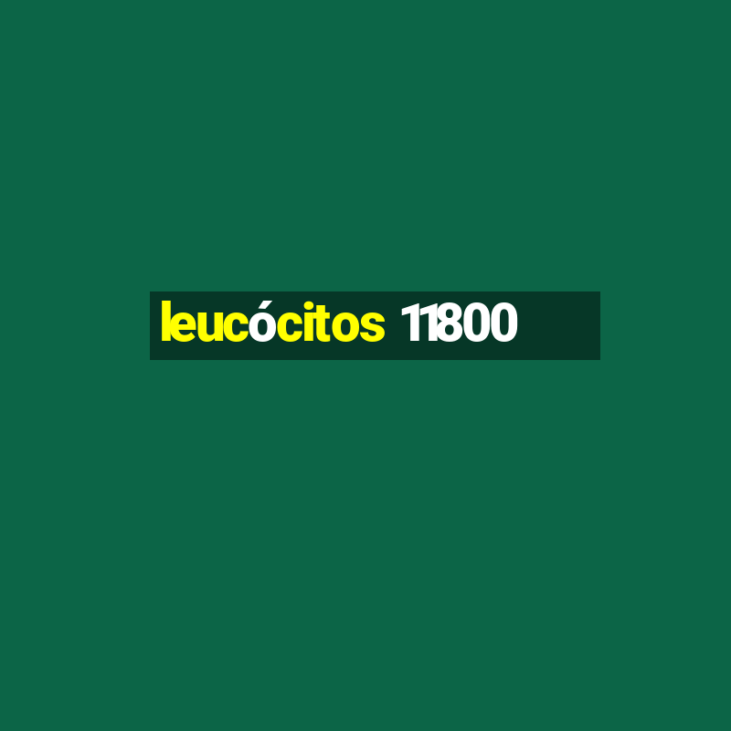 leucócitos 11800