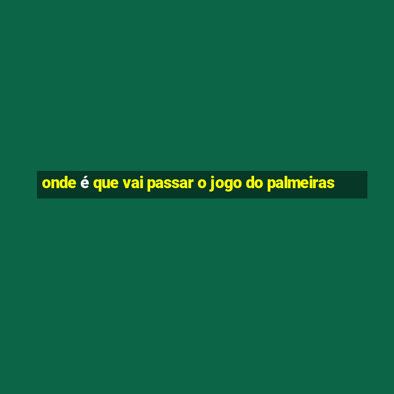 onde é que vai passar o jogo do palmeiras