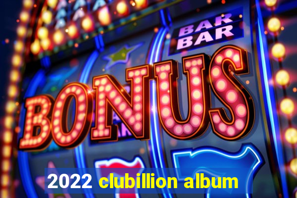 2022 clubillion album