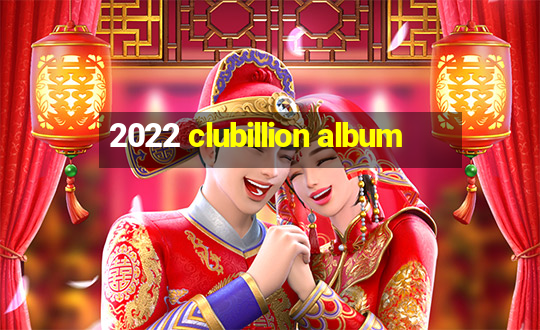 2022 clubillion album