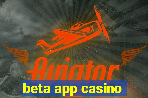 beta app casino