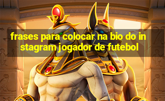 frases para colocar na bio do instagram jogador de futebol