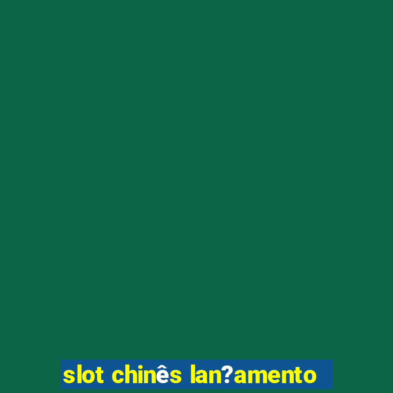 slot chinês lan?amento