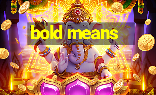 bold means