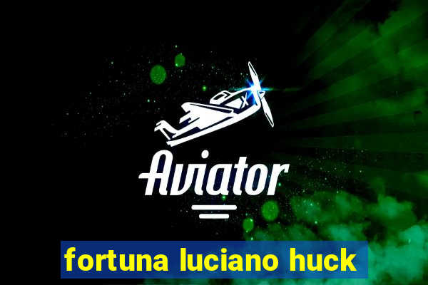 fortuna luciano huck