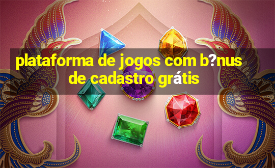 plataforma de jogos com b?nus de cadastro grátis