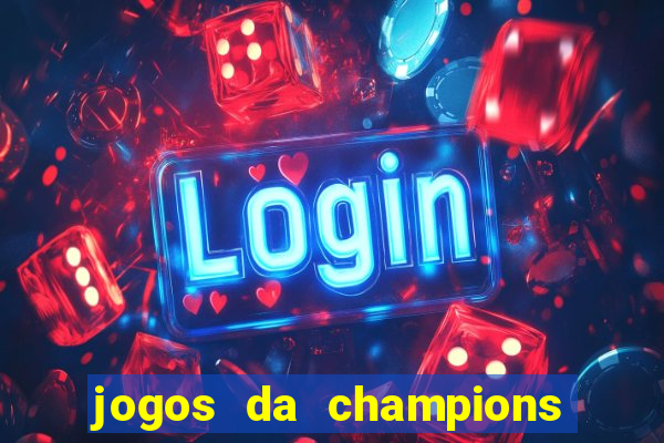 jogos da champions vai passar onde