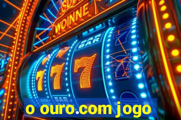 o ouro.com jogo