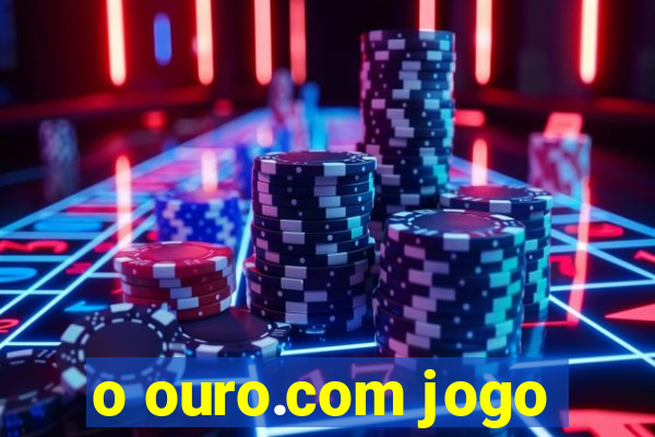 o ouro.com jogo