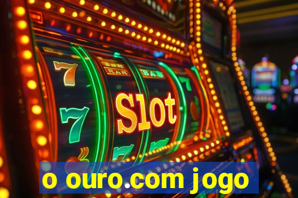 o ouro.com jogo