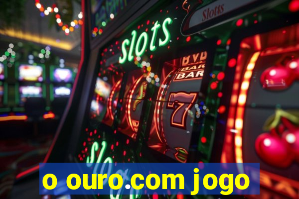 o ouro.com jogo