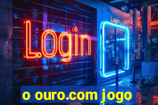 o ouro.com jogo