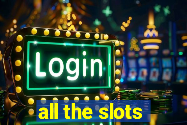 all the slots