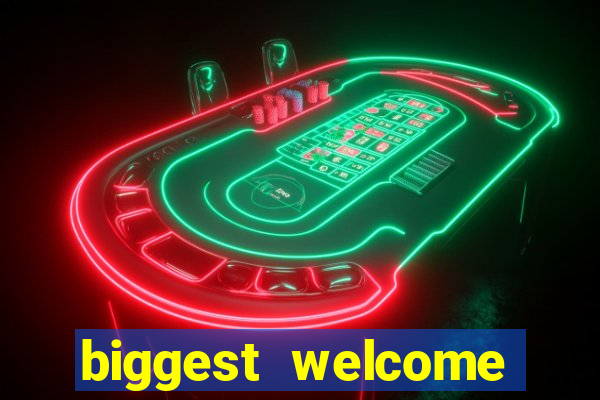 biggest welcome bonus online casino