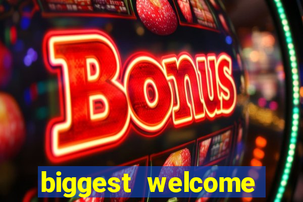 biggest welcome bonus online casino