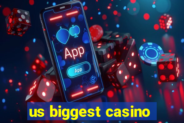 us biggest casino