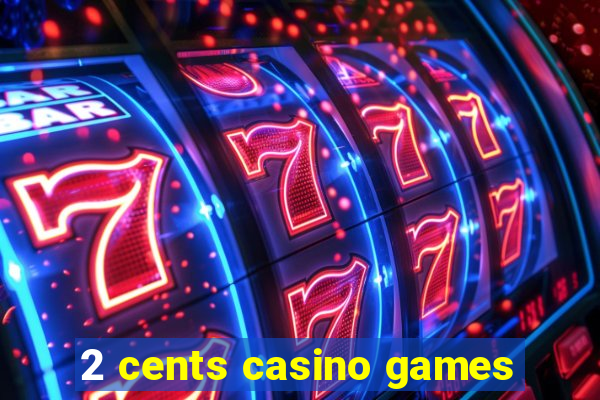 2 cents casino games