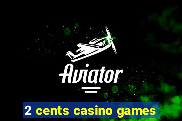 2 cents casino games