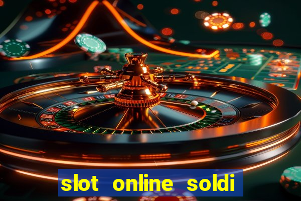 slot online soldi veri bonus senza deposito