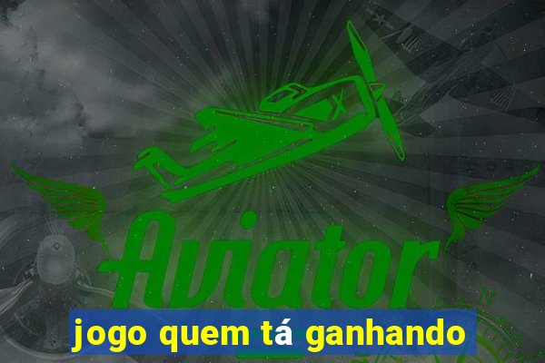 jogo quem tá ganhando