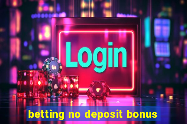 betting no deposit bonus