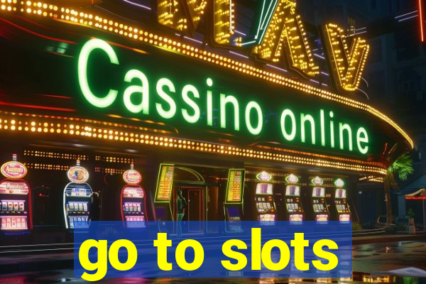 go to slots