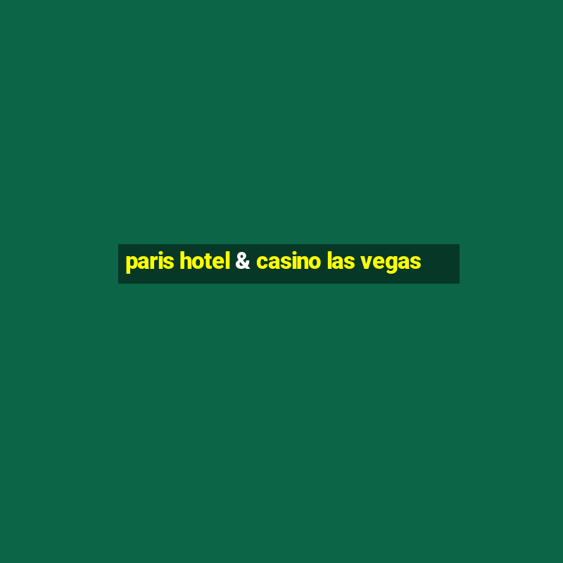 paris hotel & casino las vegas