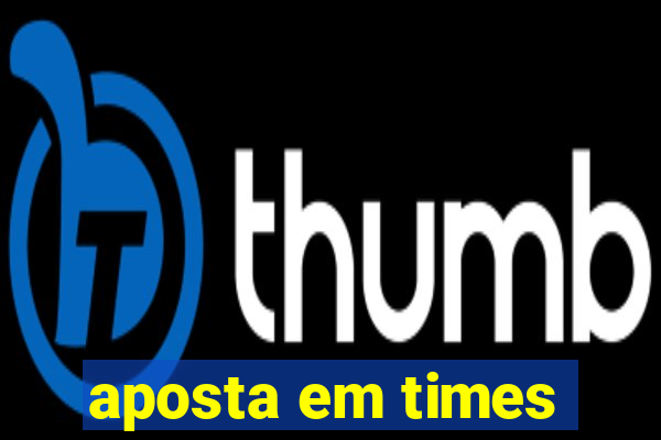 aposta em times