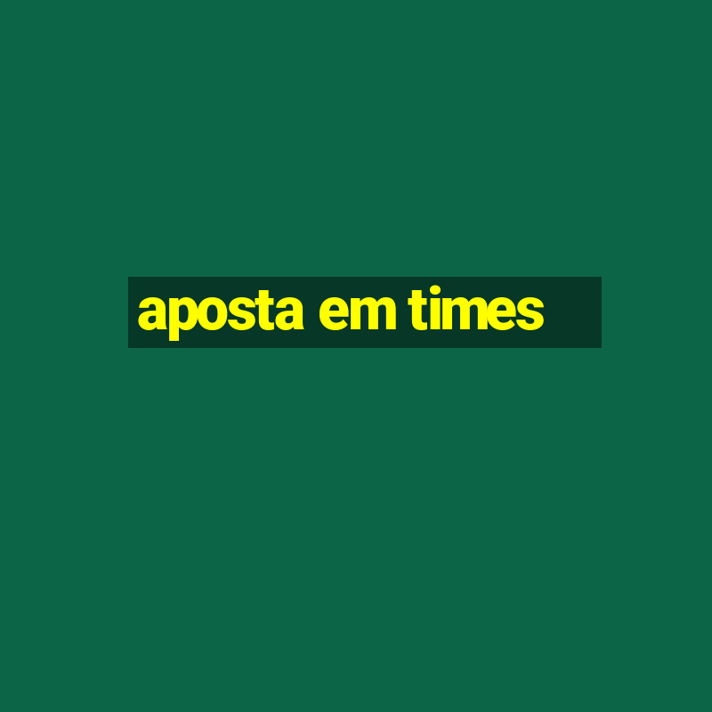 aposta em times