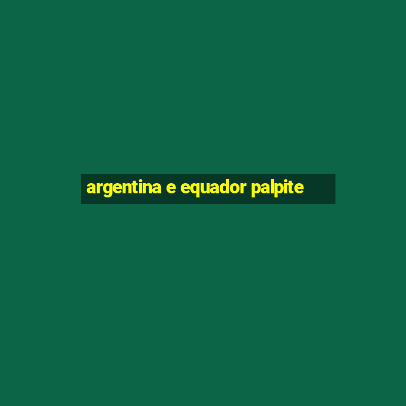 argentina e equador palpite