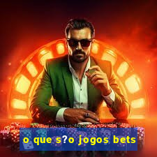 o que s?o jogos bets