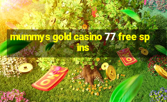 mummys gold casino 77 free spins