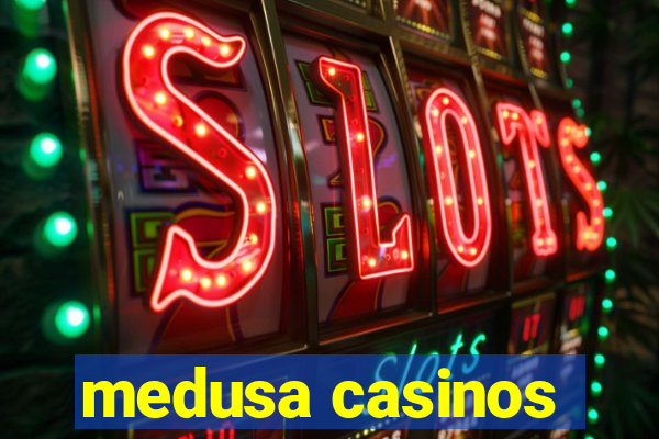 medusa casinos