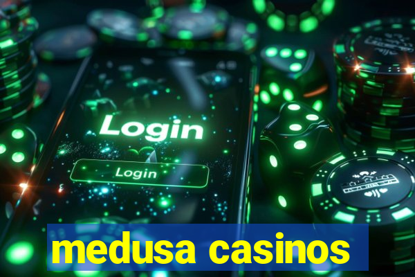 medusa casinos