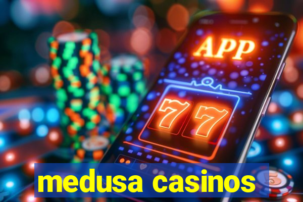 medusa casinos