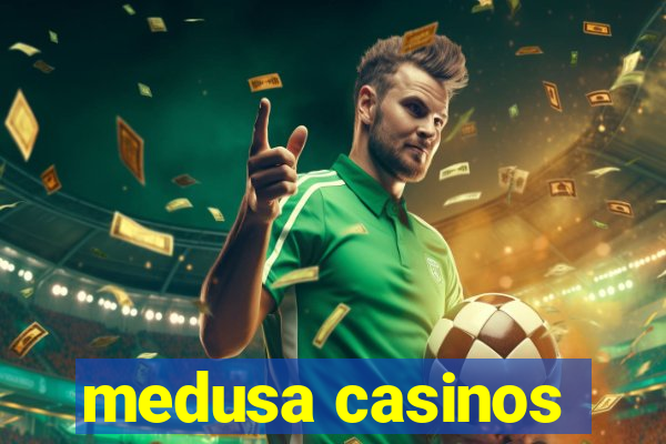 medusa casinos