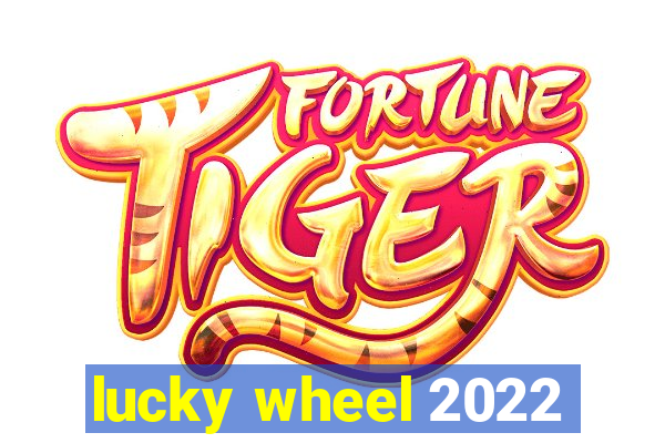 lucky wheel 2022