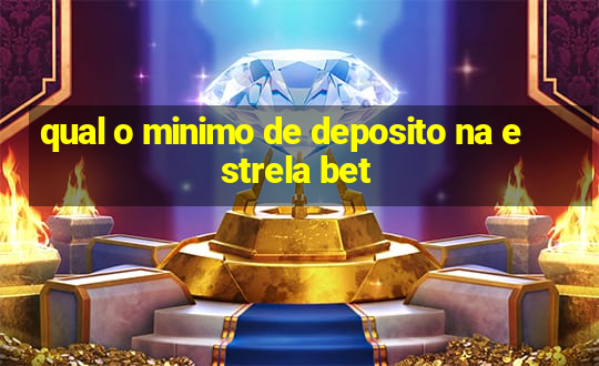 qual o minimo de deposito na estrela bet