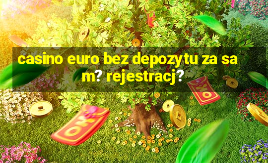 casino euro bez depozytu za sam? rejestracj?