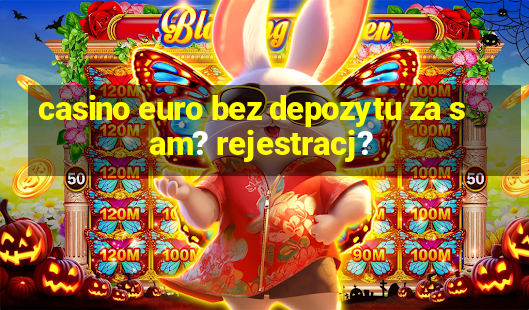 casino euro bez depozytu za sam? rejestracj?