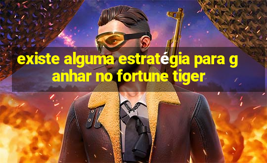 existe alguma estratégia para ganhar no fortune tiger