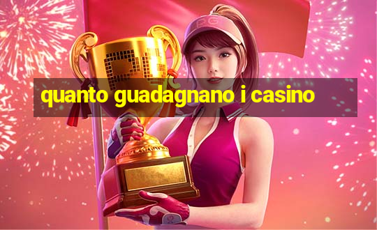 quanto guadagnano i casino